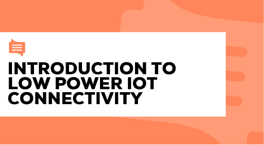 03. Introduction to Low Power IoT connectivity