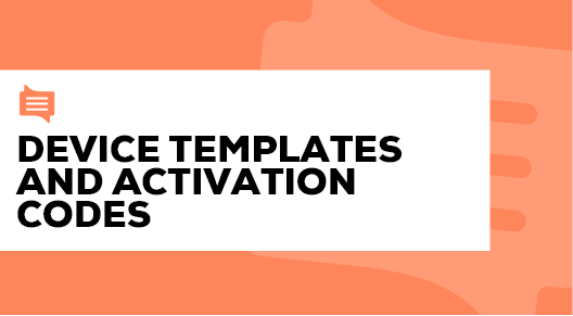 12. Device templates and activation codes